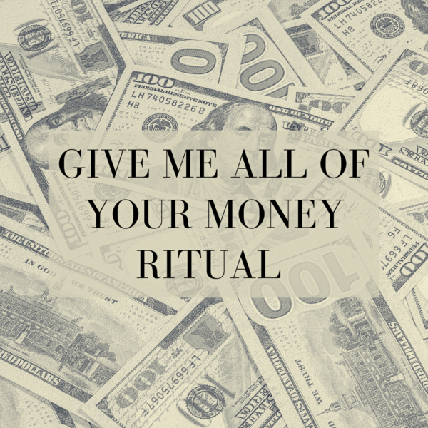 A pile of money with the words give me all of your money ritual written on it.