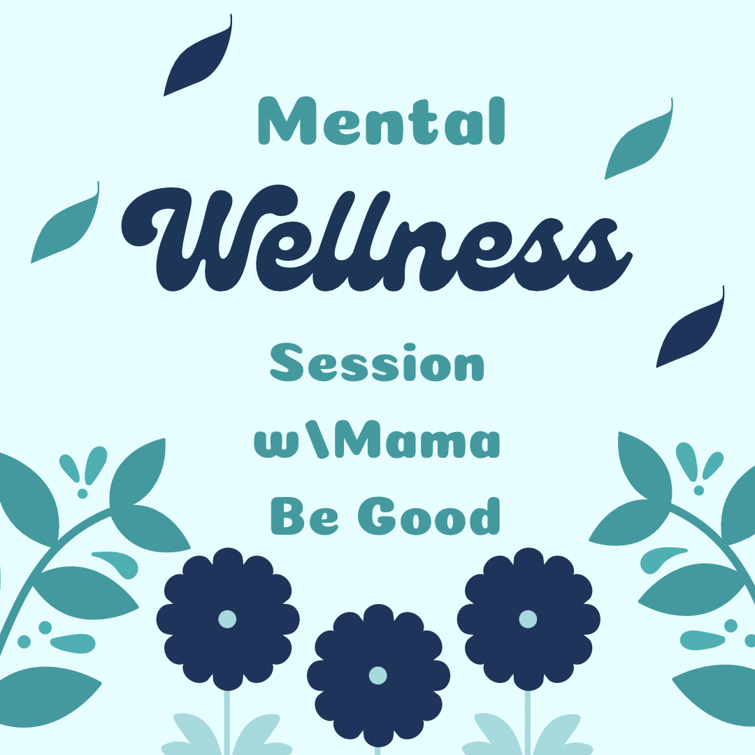 A blue background with flowers and the words " mental wellness session w / mama be good ".